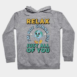 Relax Im Not Gonna Die Funny Earth Hoodie